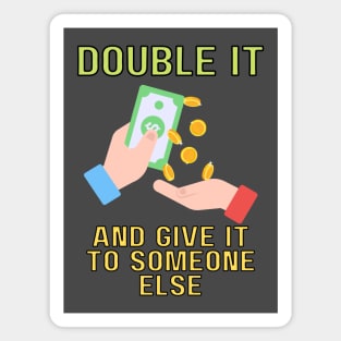 double it and give it to someone else (color) Magnet